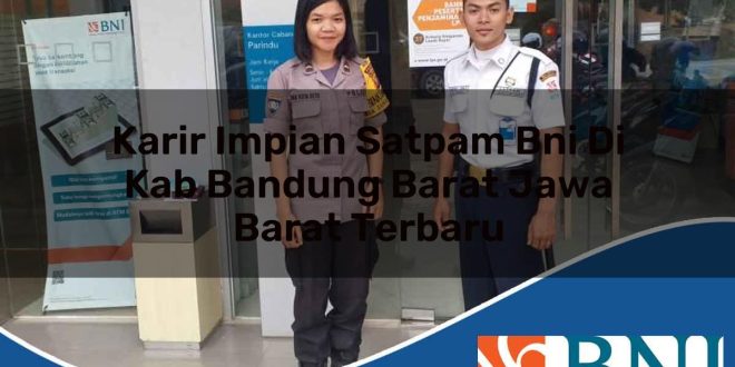 karir impian satpam bni di kab bandung barat jawa barat terbaru 1753905157