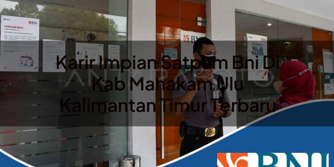 karir impian satpam bni di kab mahakam ulu kalimantan timur terbaru 1753709475