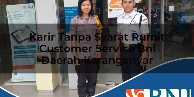 karir tanpa syarat rumit customer service bni daerah karanganyar 1753898779