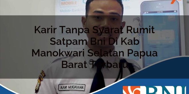 karir tanpa syarat rumit satpam bni di kab manokwari selatan papua barat terbaru 1753795069