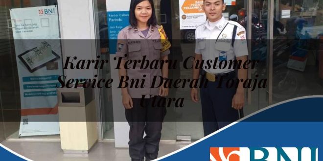 karir terbaru customer service bni daerah toraja utara 1753789099
