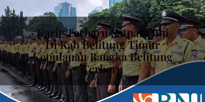 karir terbaru satpam bni di kab belitung timur kepulauan bangka belitung terbaru 1753703172