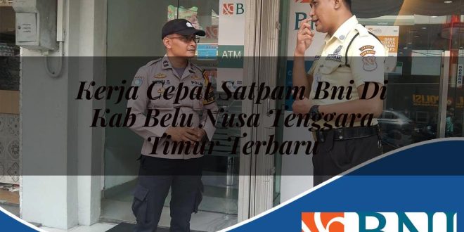 kerja cepat satpam bni di kab belu nusa tenggara timur terbaru 1753894445