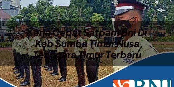 kerja cepat satpam bni di kab sumba timur nusa tenggara timur terbaru 1753801698