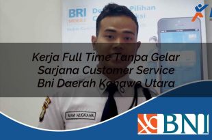 kerja full time tanpa gelar sarjana customer service bni daerah konawe utara 1753798462