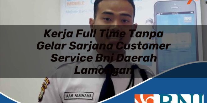 kerja full time tanpa gelar sarjana customer service bni daerah lamongan 1753711095