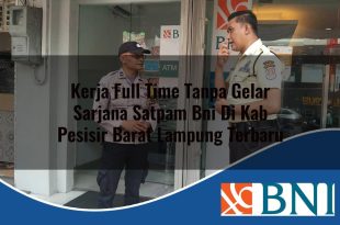 kerja full time tanpa gelar sarjana satpam bni di kab pesisir barat lampung terbaru 1753868792