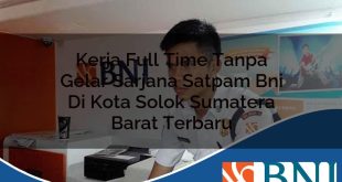 kerja full time tanpa gelar sarjana satpam bni di kota solok sumatera barat terbaru 1753888308