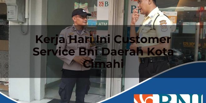 kerja hari ini customer service bni daerah kota cimahi 1753899030