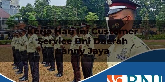 kerja hari ini customer service bni daerah lanny jaya 1753657926