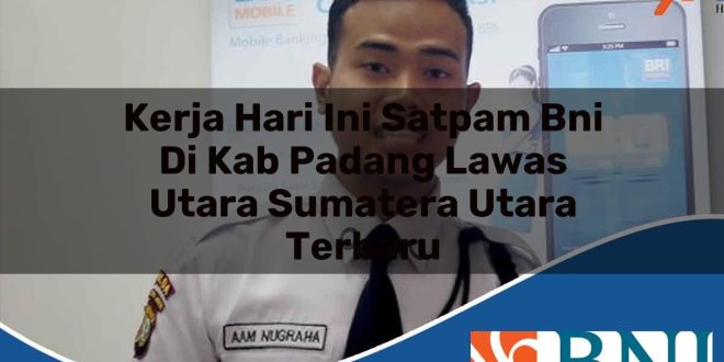 kerja hari ini satpam bni di kab padang lawas utara sumatera utara terbaru 1753529602
