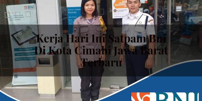 kerja hari ini satpam bni di kota cimahi jawa barat terbaru 1753909338