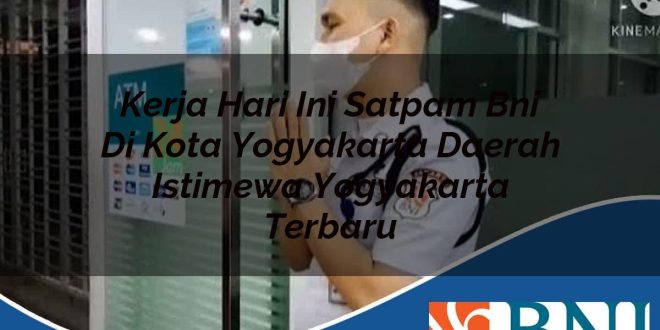 kerja hari ini satpam bni di kota yogyakarta daerah istimewa yogyakarta terbaru 1753783697