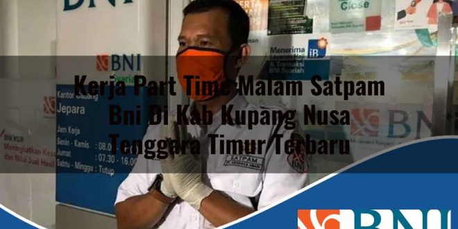 kerja part time malam satpam bni di kab kupang nusa tenggara timur terbaru 1753701376
