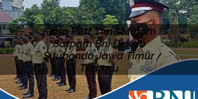 kerja part time malam satpam bni di kab situbondo jawa timur terbaru 1753807584