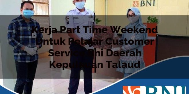 kerja part time weekend untuk pelajar customer service bni daerah kepulauan talaud 1753605672
