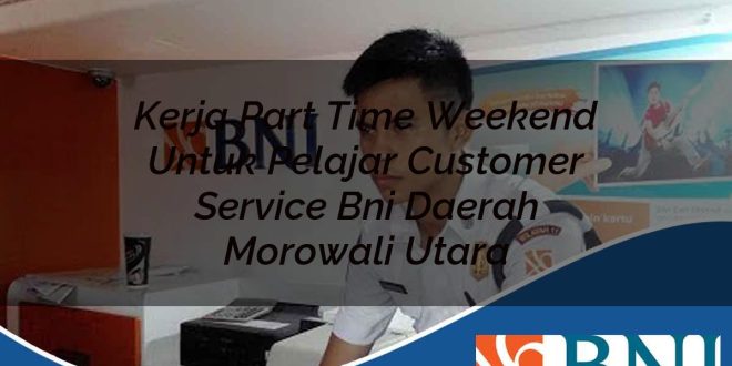 kerja part time weekend untuk pelajar customer service bni daerah morowali utara 1753527009