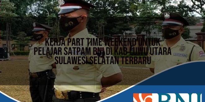 kerja part time weekend untuk pelajar satpam bni di kab luwu utara sulawesi selatan terbaru 1753911988