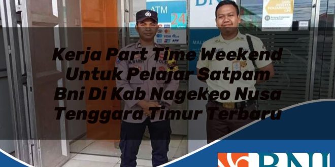 kerja part time weekend untuk pelajar satpam bni di kab nagekeo nusa tenggara timur terbaru 1753862830