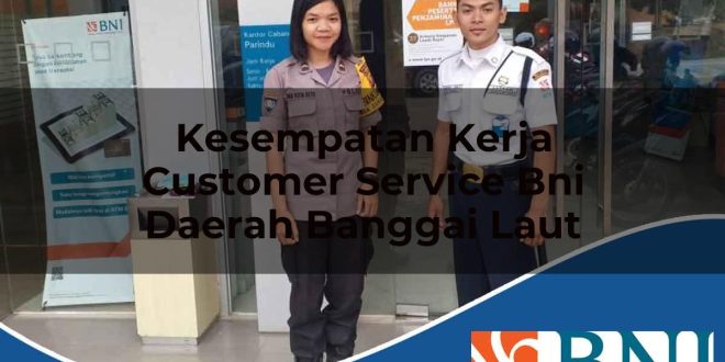 kesempatan kerja customer service bni daerah banggai laut 1753542969