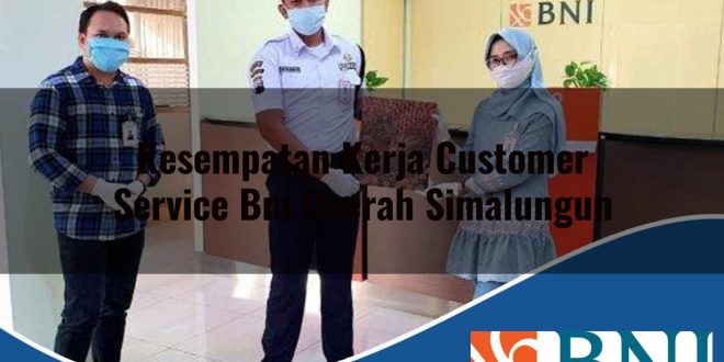 kesempatan kerja customer service bni daerah simalungun 1753874192