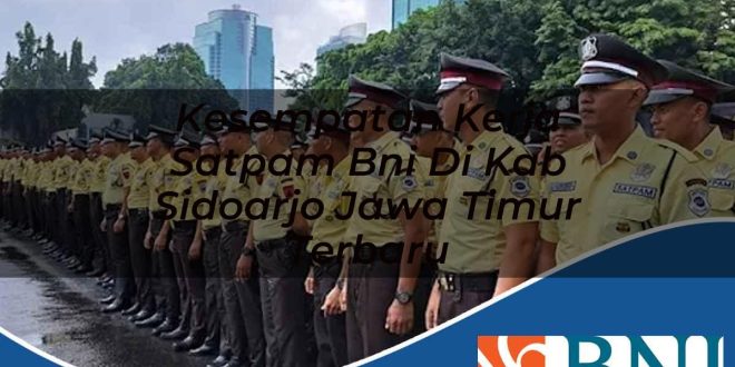 kesempatan kerja satpam bni di kab sidoarjo jawa timur terbaru 1753792587