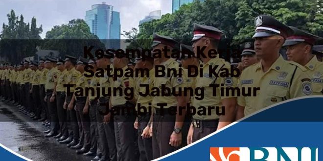 kesempatan kerja satpam bni di kab tanjung jabung timur jambi terbaru 1753884043