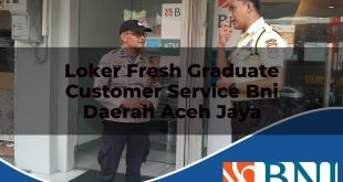 loker fresh graduate customer service bni daerah aceh jaya 1753793493