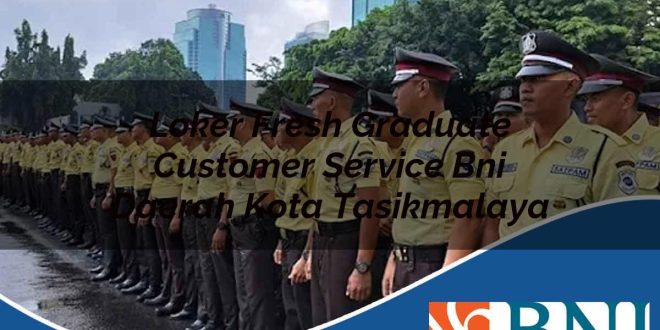 loker fresh graduate customer service bni daerah kota tasikmalaya 1753734688