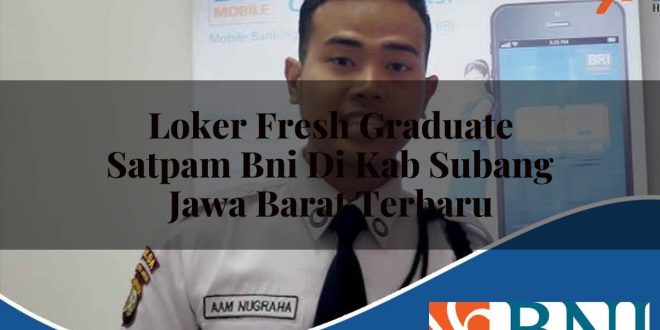 loker fresh graduate satpam bni di kab subang jawa barat terbaru 1753574356