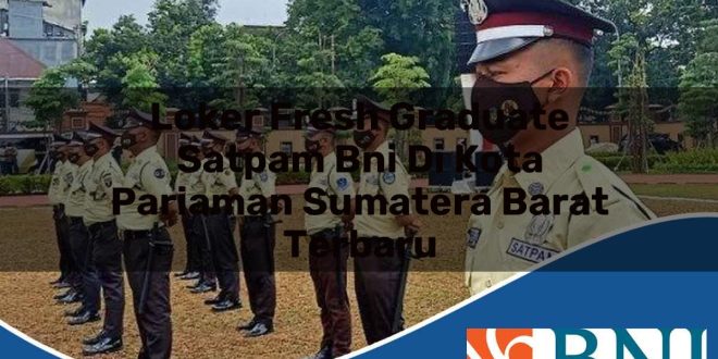 loker fresh graduate satpam bni di kota pariaman sumatera barat terbaru 1753809738