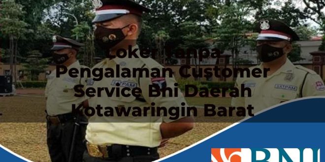 loker tanpa pengalaman customer service bni daerah kotawaringin barat 1753699284