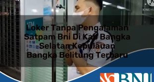loker tanpa pengalaman satpam bni di kab bangka selatan kepulauan bangka belitung terbaru 1753704507