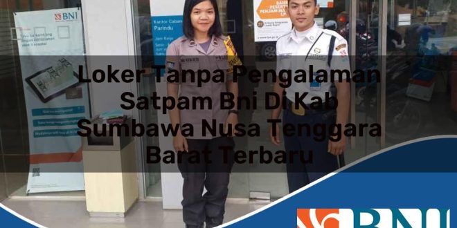 loker tanpa pengalaman satpam bni di kab sumbawa nusa tenggara barat terbaru 1753707086
