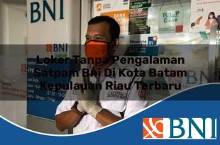 loker tanpa pengalaman satpam bni di kota batam kepulauan riau terbaru 1753837298
