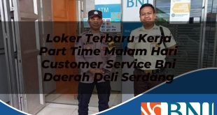 loker terbaru kerja part time malam hari customer service bni daerah deli serdang 1753611377