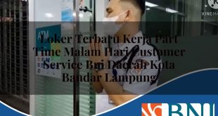 loker terbaru kerja part time malam hari customer service bni daerah kota bandar lampung 1753798307