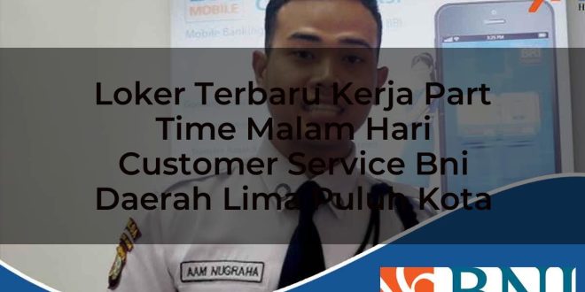 loker terbaru kerja part time malam hari customer service bni daerah lima puluh kota 1753705937