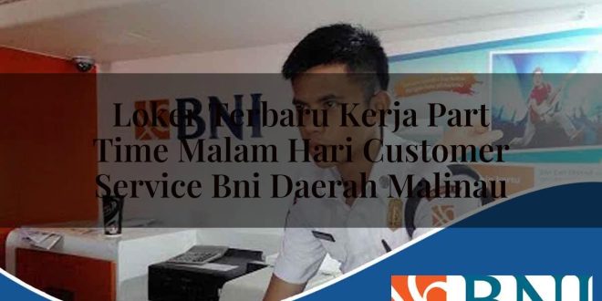 loker terbaru kerja part time malam hari customer service bni daerah malinau 1753696287