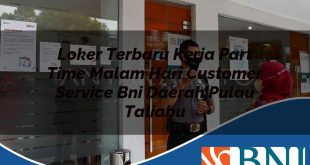 loker terbaru kerja part time malam hari customer service bni daerah pulau taliabu 1753696697