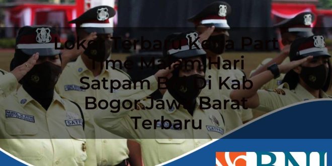 loker terbaru kerja part time malam hari satpam bni di kab bogor jawa barat terbaru 1753615098
