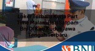 loker terbaru kerja part time malam hari satpam bni di kab kudus jawa tengah terbaru 1753908501
