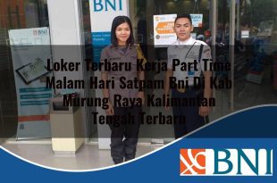 loker terbaru kerja part time malam hari satpam bni di kab murung raya kalimantan tengah terbaru 1753609628