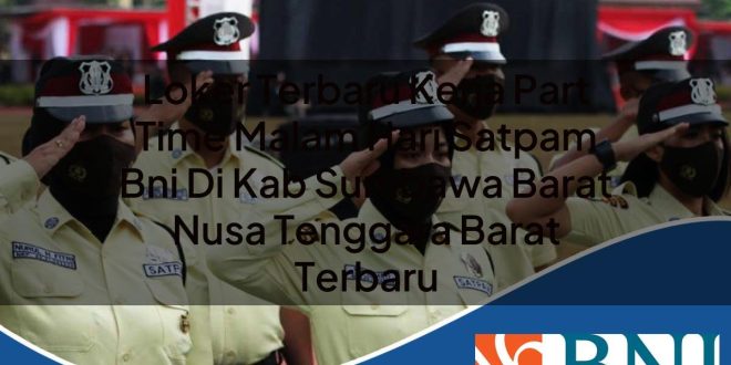 loker terbaru kerja part time malam hari satpam bni di kab sumbawa barat nusa tenggara barat terbaru 1753808186
