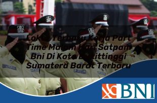 loker terbaru kerja part time malam hari satpam bni di kota bukittinggi sumatera barat terbaru 1753890091