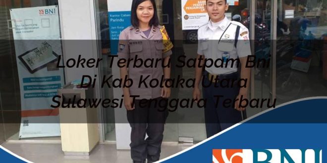 loker terbaru satpam bni di kab kolaka utara sulawesi tenggara terbaru 1753800384
