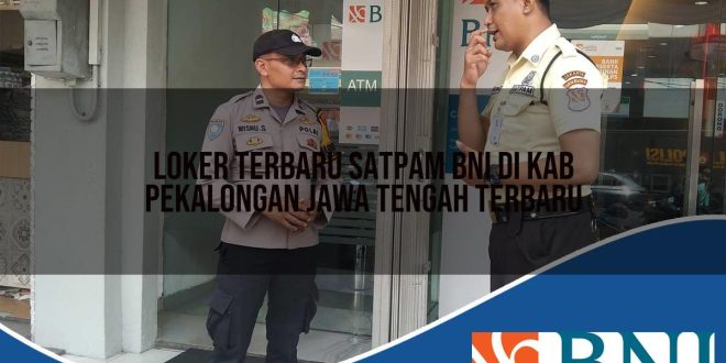 loker terbaru satpam bni di kab pekalongan jawa tengah terbaru 1753909110