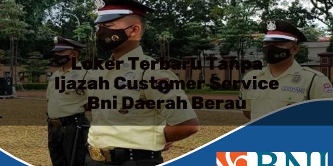 loker terbaru tanpa ijazah customer service bni daerah berau 1753872064