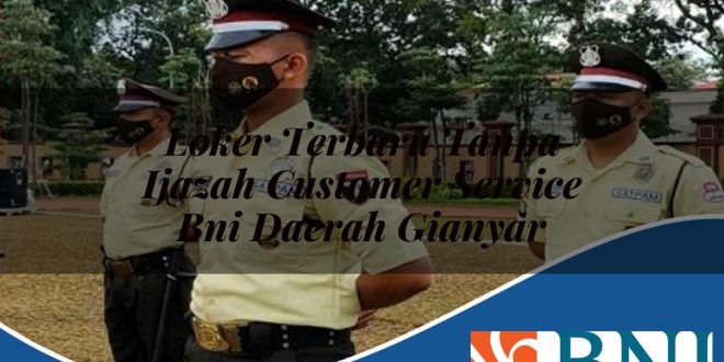 loker terbaru tanpa ijazah customer service bni daerah gianyar 1753776991