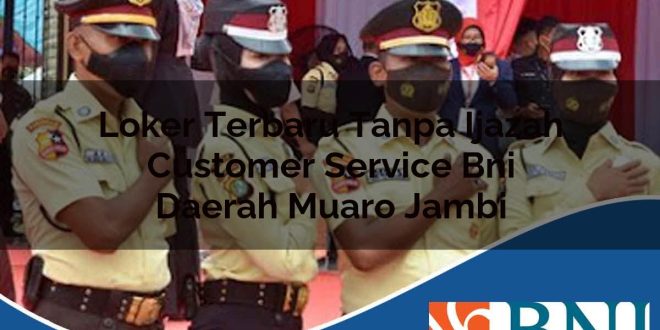 loker terbaru tanpa ijazah customer service bni daerah muaro jambi 1753690926